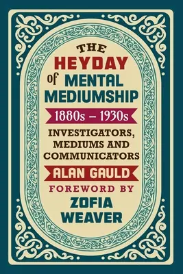 Apogeul mediumnității mentale: Anii 1880 - 1930: INVESTIGATORI, MEDIUMI ȘI COMUNICATORI - The Heyday of Mental Mediumship: 1880s - 1930s: INVESTIGATORS, MEDIUMS AND COMMUNICATORS