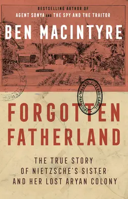 Patria uitată: Povestea adevărată a surorii lui Nietzsche și a coloniei sale ariene pierdute - Forgotten Fatherland: The True Story of Nietzsche's Sister and Her Lost Aryan Colony