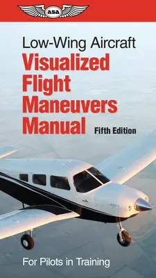 Manual de manevre de zbor vizualizate pentru avioane cu aripi joase: Pentru piloți în formare - Low-Wing Aircraft Visualized Flight Maneuvers Manual: For Pilots in Training