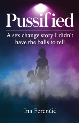 Pussified: O poveste despre schimbarea de sex pe care nu am avut curajul să o spun - Pussified: A sex change story I didn't have the balls to tell