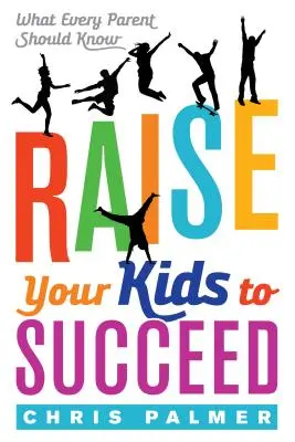 Raise Your Kids to Succeed: Ce ar trebui să știe fiecare părinte - Raise Your Kids to Succeed: What Every Parent Should Know