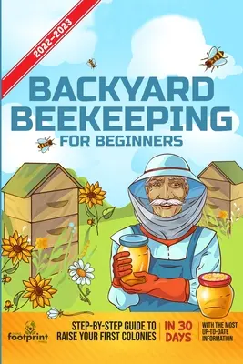 Backyard Beekeeping Pentru Începători 2022-2023: Ghid pas cu pas pentru a vă crește primele colonii în 30 de zile cu cele mai la zi informații - Backyard Beekeeping For Beginners 2022-2023: Step-By-Step Guide To Raise Your First Colonies in 30 Days With The Most Up-To-Date Information
