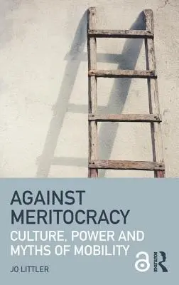 Împotriva meritocrației: Cultură, putere și mituri ale mobilității - Against Meritocracy: Culture, power and myths of mobility