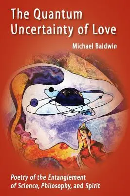The Quantum Uncertainty of Love: Poezia întrepătrunderii dintre știință, filosofie și spirit (Poetry of the Entanglement of Science, Philosophy, and Spirit) - The Quantum Uncertainty of Love: Poetry of the Entanglement of Science, Philosophy, and Spirit