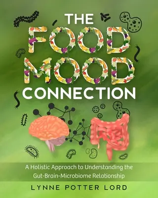 Legătura dintre alimente și starea de spirit: A Holistic Approach to Understanding the Gut-Brain-Microbiome Relationship (O abordare holistică a înțelegerii relației dintre intestin, creier și microbiom) - The Food-Mood Connection: A Holistic Approach to Understanding the Gut-Brain-Microbiome Relationship