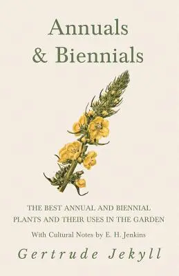 Anuale și bienale - Cele mai bune plante anuale și bienale și utilizările lor în grădină - Cu note culturale de E. H. Jenkins - Annuals & Biennials - The Best Annual and Biennial Plants and Their Uses in the Garden - With Cultural Notes by E. H. Jenkins