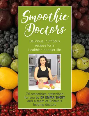 Doctorii smoothie: Rețete delicioase și nutritive pentru o viață mai sănătoasă și mai fericită - Smoothie Doctors: Delicious, Nutritious Recipes for a Healthier, Happier Life