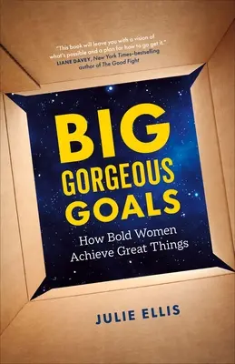 Obiective mari și frumoase: Cum reușesc femeile îndrăznețe să realizeze lucruri mărețe - Big Gorgeous Goals: How Bold Women Achieve Great Things