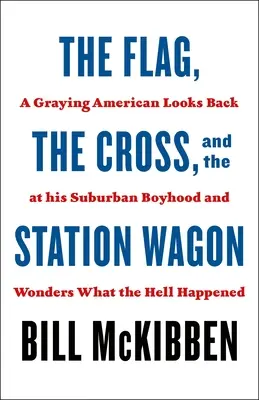 Steagul, crucea și break-ul: Un american cărunt privește înapoi la copilăria sa suburbană și se întreabă ce naiba s-a întâmplat - The Flag, the Cross, and the Station Wagon: A Graying American Looks Back at His Suburban Boyhood and Wonders What the Hell Happened