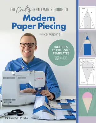 Ghidul gentlemanului meșteșugar pentru confecționarea modernă a pieselor din hârtie (The Crafty Gentleman's Guide to Modern Paper Piecing) - The Crafty Gentleman's Guide to Modern Paper Piecing
