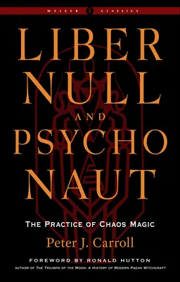 Liber Null & Psihoneut: Practica magiei haosului (Ediție revizuită și extinsă) - Liber Null & Psychonaut: The Practice of Chaos Magic (Revised and Expanded Edition)