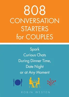 808 Inițiatoare de conversații pentru cupluri: Declanșează discuții curioase în timpul cinei, al întâlnirii de seară sau în orice moment - 808 Conversation Starters for Couples: Spark Curious Chats During Dinner Time, Date Night or Any Moment