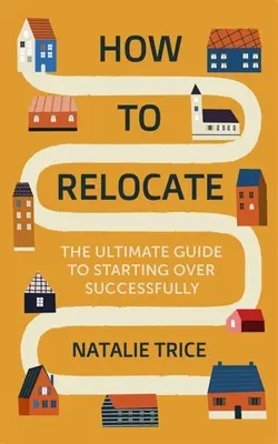 Cum să te relocalizezi: Ghidul suprem pentru a o lua de la capăt cu succes - How to Relocate: The Ultimate Guide to Starting Over Successfully
