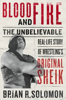 Sânge și foc: Incredibila poveste din viața reală a șeicului original al luptelor libere - Blood and Fire: The Unbelievable Real-Life Story of Wrestling's Original Sheik