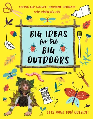 Big Ideas for the Big Outdoors: Intră în arta și sculptura în aer liber, distrează-te cu noroi, urmărește animalele, construiește tabere și multe, multe altele... - Big Ideas for the Big Outdoors: Get Into Outdoor Art and Sculpture, Have Fun with Mud, Track Animals, Building Camps and Much, Much More..