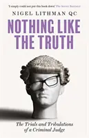 Nimic nu se compară cu adevărul - Încercările și tribulațiile unui judecător penal - Nothing Like the Truth - The Trials and Tribulations of a Criminal Judge