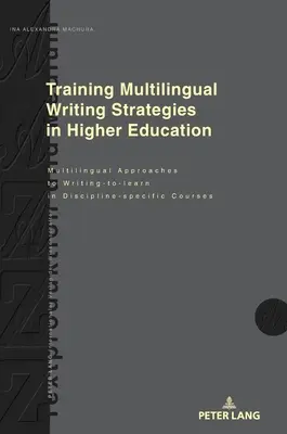 Formarea strategiilor de scriere multilingvă în învățământul superior: Abordări multilingve ale scrierii pentru învățare în cadrul cursurilor specifice disciplinei - Training Multilingual Writing Strategies in Higher Education: Multilingual Approaches to Writing-To-Learn in Discipline-Specific Courses