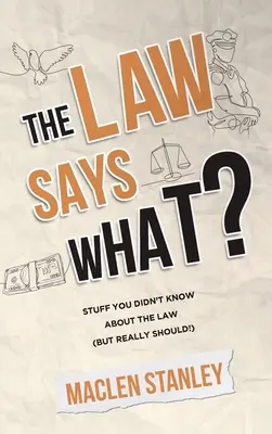 Legea spune ce?: Stuff You Didn't Know About the Law (but Really Should!) - The Law Says What?: Stuff You Didn't Know About the Law (but Really Should!)
