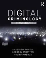 Criminologia digitală - criminalitate și justiție în societatea digitală (Powell Anastasia (RMIT University Australia)) - Digital Criminology - Crime and Justice in Digital Society (Powell Anastasia (RMIT University Australia))