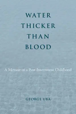 Apa mai groasă decât sângele: A Memoir of a Post-Internment Childhood - Water Thicker Than Blood: A Memoir of a Post-Internment Childhood