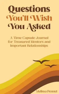 Întrebări pe care îți vei dori să le fi pus: Un jurnal capsulă a timpului pentru mentori prețioși și relații importante - Questions You'll Wish You Asked: A Time Capsule Journal for Treasured Mentors and Important Relationships