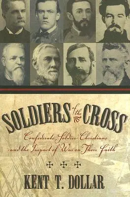 Soldații crucii: Creștinii-soldați confederate și impactul războiului asupra credinței lor - Soldiers of the Cross: Confederate Soldier-Christians and the Impact of War on Their Faith