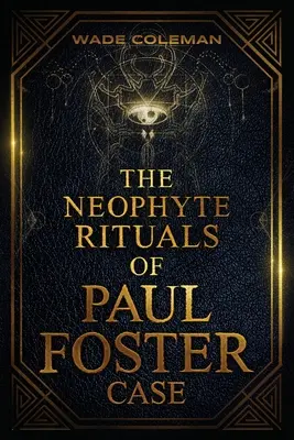 Ritualurile neofite ale lui Paul Foster Case: Magie ceremonială - The Neophyte Rituals of Paul Foster Case: Ceremonial Magic