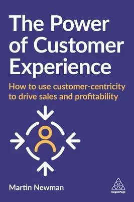Puterea experienței clientului: Cum să utilizați centrarea pe client pentru a stimula vânzările și profitabilitatea - The Power of Customer Experience: How to Use Customer-Centricity to Drive Sales and Profitability