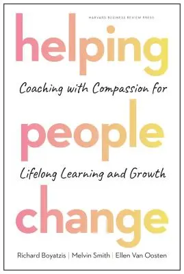 Ajutând oamenii să se schimbe: Coaching cu compasiune pentru învățare și creștere pe tot parcursul vieții - Helping People Change: Coaching with Compassion for Lifelong Learning and Growth