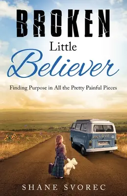 Broken Little Believer: Găsirea scopului în toate piesele destul de dureroase - Broken Little Believer: Finding Purpose in All the Pretty Painful Pieces