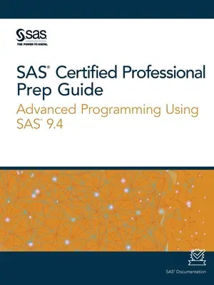 SAS Certified Professional Prep Guide: Programare avansată utilizând SAS 9.4 - SAS Certified Professional Prep Guide: Advanced Programming Using SAS 9.4