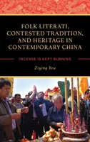 Literații populare, tradiție contestată și patrimoniu în China contemporană: Incense Is Kept Burning - Folk Literati, Contested Tradition, and Heritage in Contemporary China: Incense Is Kept Burning