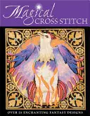 Magical Cross Stitch - Peste 25 de modele fantastice încântătoare - Magical Cross Stitch - Over 25 Enchanting Fantasy Designs
