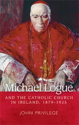 Michael Logue și Biserica Catolică din Irlanda, 1879 1925 - Michael Logue and the Catholic Church in Ireland, 1879 1925