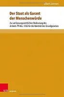 Statul ca garant al demnității umane: Cu privire la semnificația constituțională a articolului 79 alineatul (3) din Legea fundamentală pentru identitatea legii fundamentale - Der Staat ALS Garant Der Menschenwurde: Zur Verfassungsrechtlichen Bedeutung Des Artikels 79 Abs. 3 Gg Fur Die Identitat Des Grundgesetzes