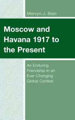 Moscova și Havana 1917 până în prezent: O prietenie durabilă într-un context global în continuă schimbare - Moscow and Havana 1917 to the Present: An Enduring Friendship in an Ever-Changing Global Context