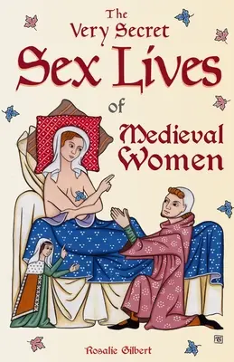 The Very Secret Sex Lives of Medieval Women (Viețile sexuale foarte secrete ale femeilor medievale): O privire din interior asupra femeilor și sexului în epoca medievală - The Very Secret Sex Lives of Medieval Women: An Inside Look at Women & Sex in Medieval Times