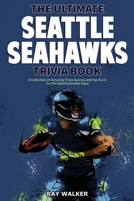 Cartea Ultimate Seattle Seahawks Trivia: O colecție de chestionare uimitoare și fapte amuzante pentru fanii înrăiți ai echipei Seahawks! - The Ultimate Seattle Seahawks Trivia Book: A Collection of Amazing Trivia Quizzes and Fun Facts for Die-Hard Seahawks Fans!