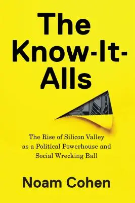 Atotștiutorii (The Know-It-Alls): Ascensiunea Silicon Valley ca putere politică și minge de discordie socială - The Know-It-Alls: The Rise of Silicon Valley as a Political Powerhouse and Social Wrecking Ball