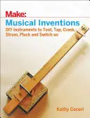 Invenții muzicale: Instrumente DIY pentru Toot, Tap, Crank, Strum, Pluck și Switch on - Musical Inventions: DIY Instruments to Toot, Tap, Crank, Strum, Pluck, and Switch on
