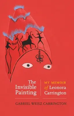 The Invisible Painting (Pictura invizibilă): Memoriile mele despre Leonora Carrington - The Invisible Painting: My Memoir of Leonora Carrington