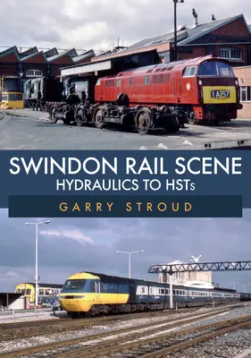 Scena feroviară Swindon: Hydraulics to Hsts - Swindon Rail Scene: Hydraulics to Hsts