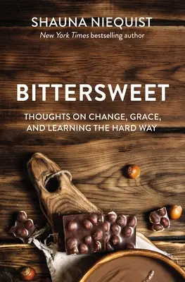 Bittersweet: Thoughts on Change, Grace, and Learning the Hard Way (Gânduri despre schimbare, har și învățarea la greu) - Bittersweet: Thoughts on Change, Grace, and Learning the Hard Way