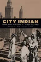 Orașul indian: Activismul nativilor americani în Chicago, 1893-1934 - City Indian: Native American Activism in Chicago, 1893-1934