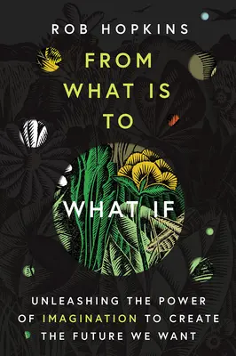 De la ce este la ce ar fi dacă: Dezlănțuirea puterii imaginației pentru a crea viitorul pe care ni-l dorim - From What Is to What If: Unleashing the Power of Imagination to Create the Future We Want