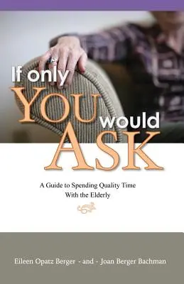 Dacă doar ai întreba: Un ghid pentru a petrece timp de calitate cu vârstnicii - If Only You Would Ask: A Guide to Spending Quality Time with the Elderly