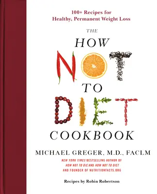Cartea de bucate How Not to Diet: 100+ Rețete pentru o pierdere în greutate sănătoasă și permanentă - The How Not to Diet Cookbook: 100+ Recipes for Healthy, Permanent Weight Loss