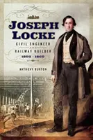 Joseph Locke: Inginer civil și constructor de căi ferate 1805 - 1860 - Joseph Locke: Civil Engineer and Railway Builder 1805 - 1860