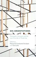 Dezorientări: Filosofie, literatură și terenurile pierdute ale modernității - Dis-Orientations: Philosophy, Literature and the Lost Grounds of Modernity