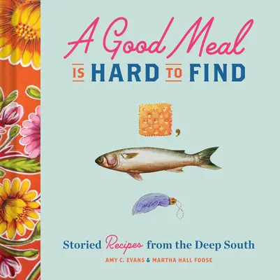 O masă bună este greu de găsit: Rețete cu povești din sudul profund (Carte de bucate din sud, carte de bucate Soul Food) - A Good Meal Is Hard to Find: Storied Recipes from the Deep South (Southern Cookbook, Soul Food Cookbook)